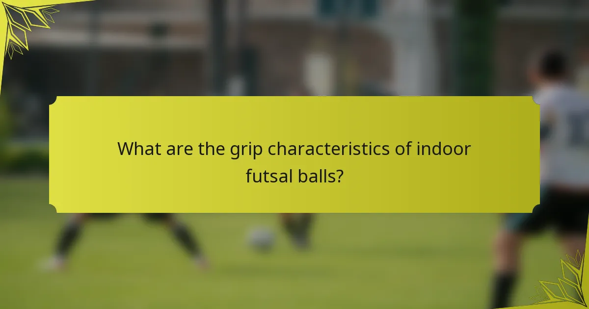 What are the grip characteristics of indoor futsal balls?