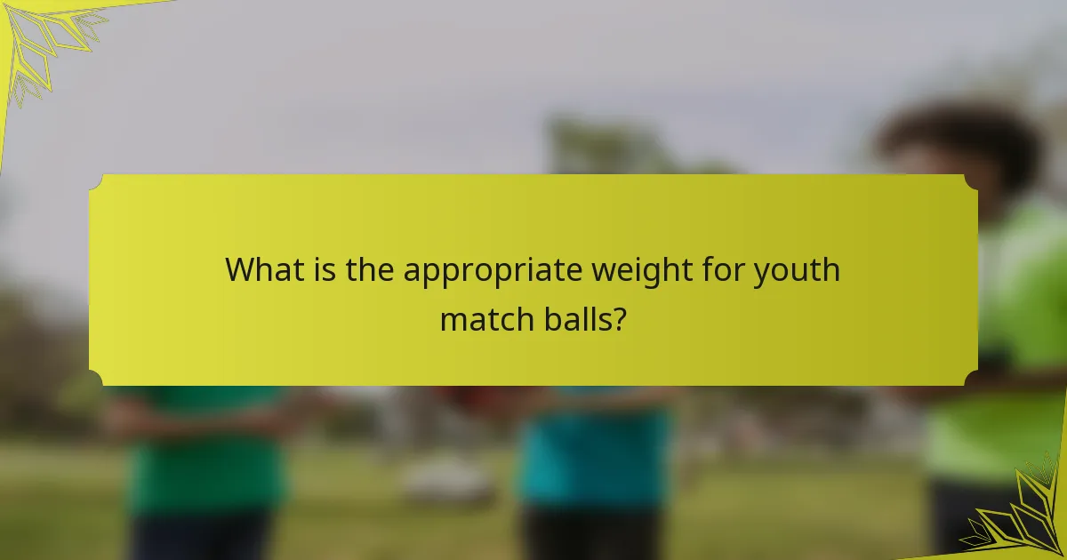 What is the appropriate weight for youth match balls?