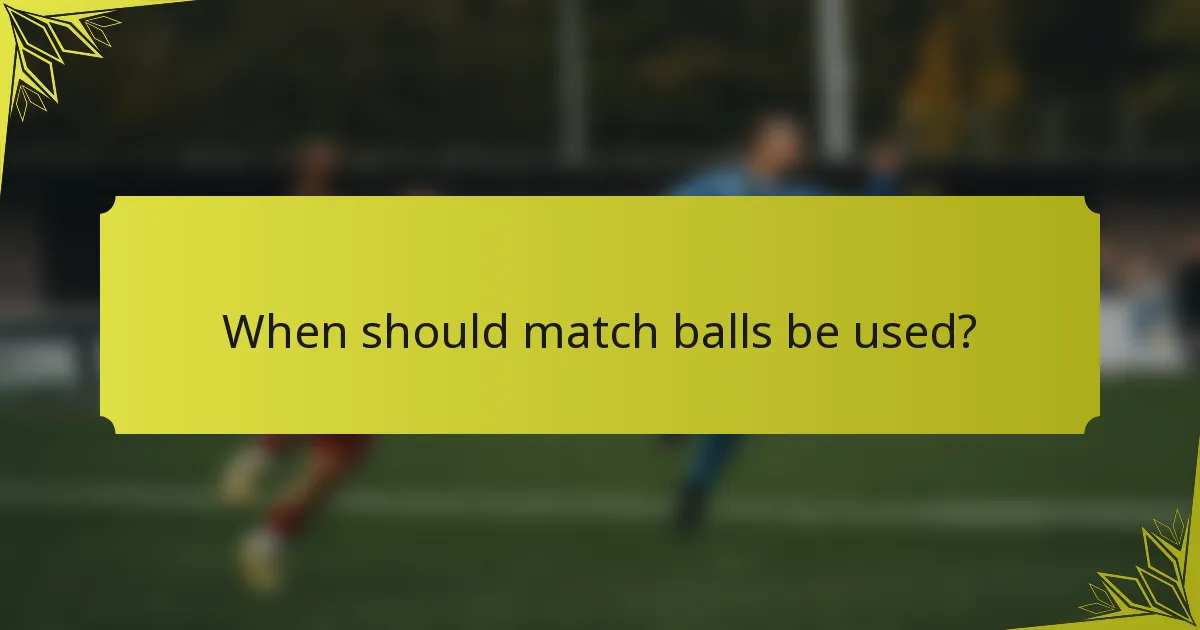 When should match balls be used?