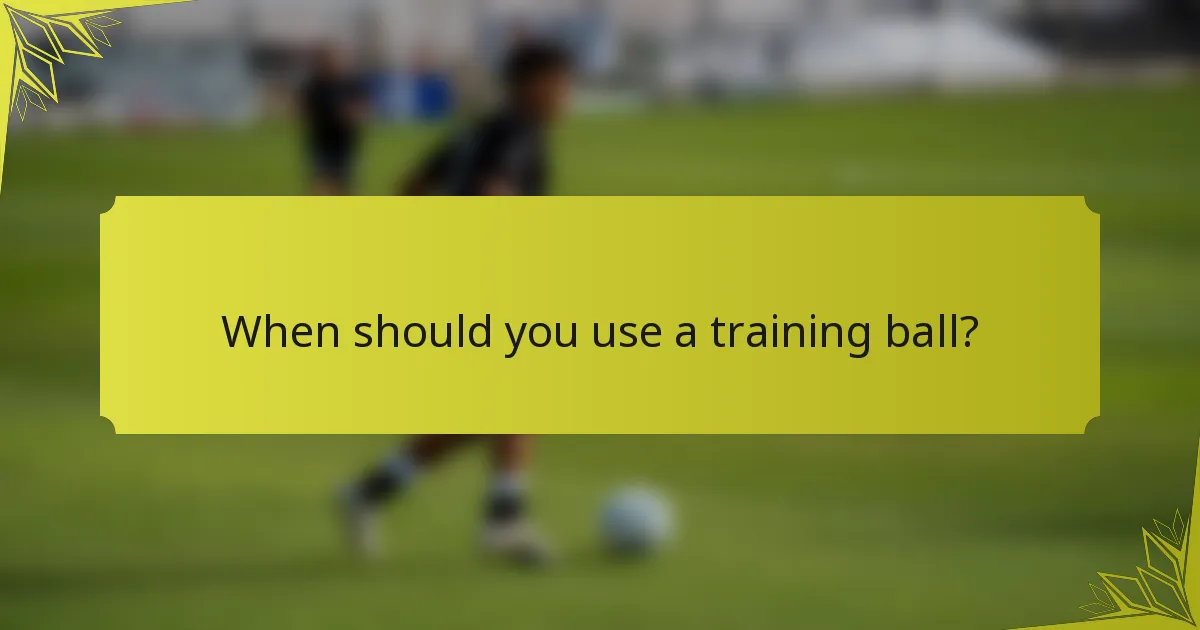 When should you use a training ball?